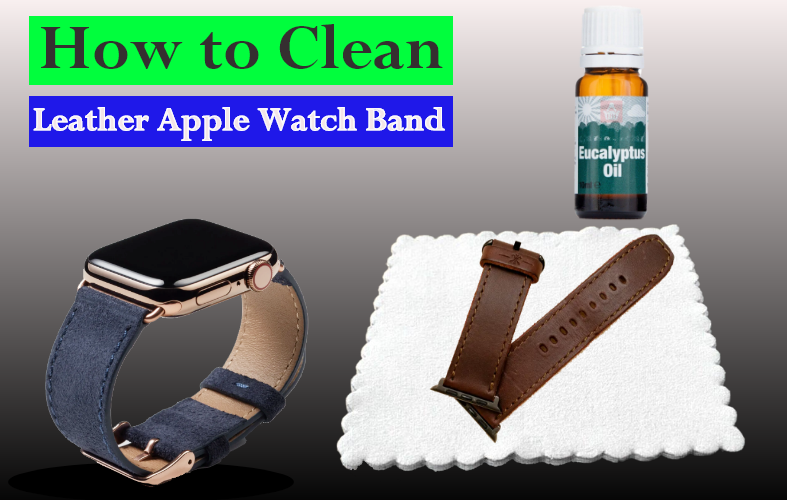 How to Clean Leather Apple Watch Band