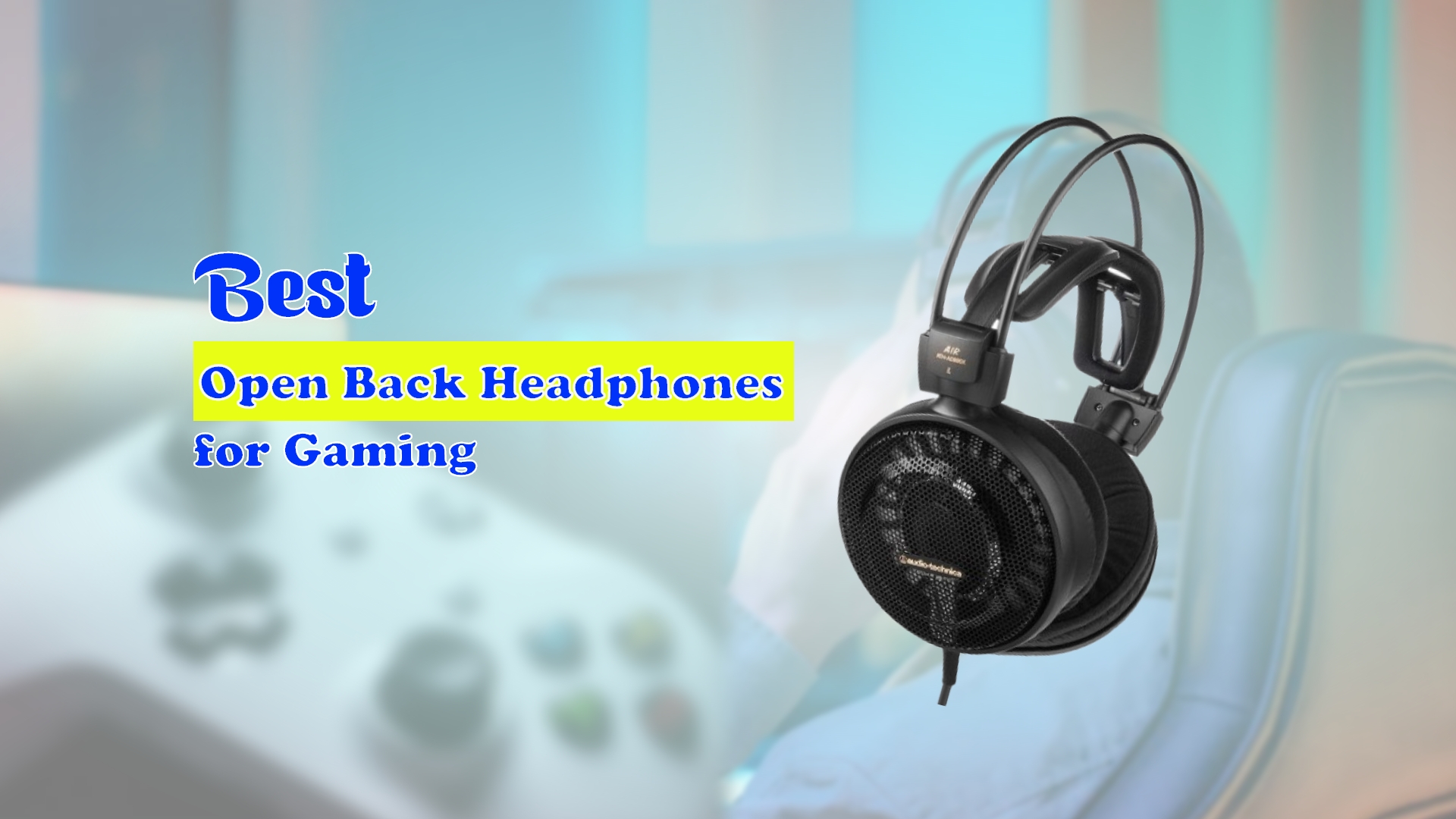 Best Open Back Headphones for Gaming in 2023