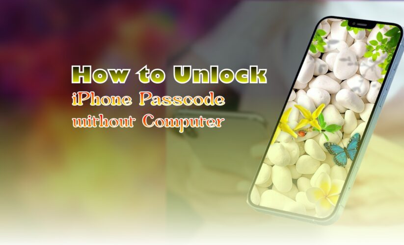 How to Unlock iPhone Passcode without Computer – Ultimate Guide