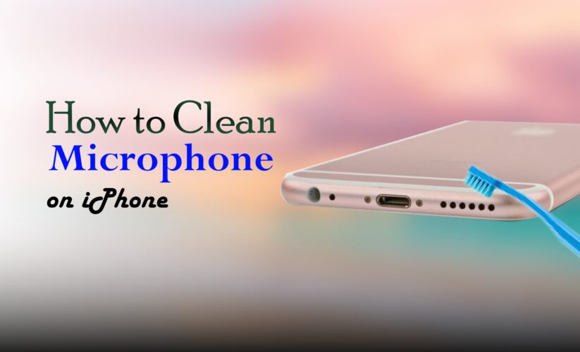 How to Clean Microphone on iPhone | Ultimate Guide