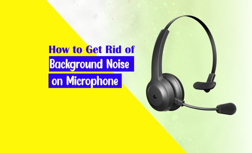 How to Get Rid of Background Noise on Microphone – 11 Ways