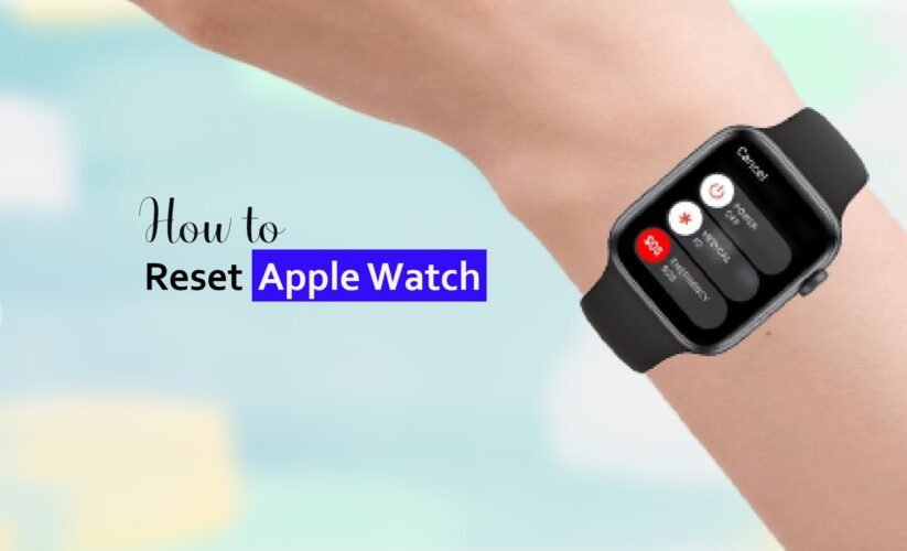 How to Reset Apple Watch – A Detailed Guide