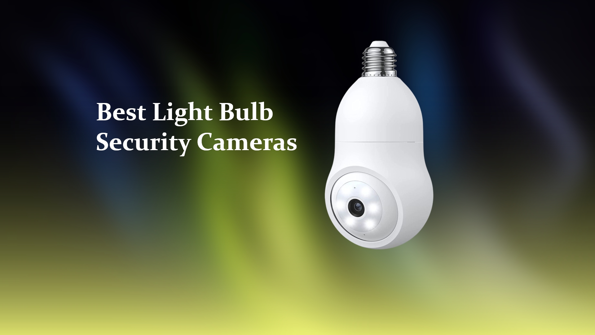 6 Best Light Bulb Security Cameras: Sneaky Way to Secure Your Place