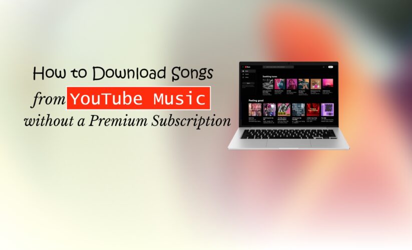 How to Download Songs from YouTube Music without a Premium Subscription