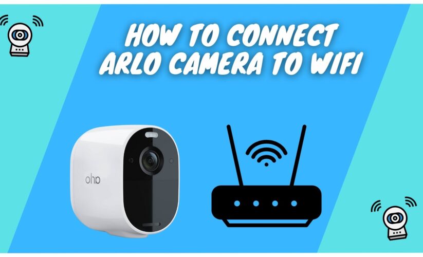 How to Connect Arlo Camera to WiFi [Full Guide]