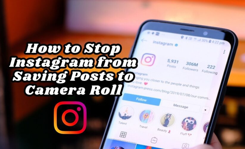 How to Stop Instagram from Saving Posts to Camera Roll – [Full Guide]