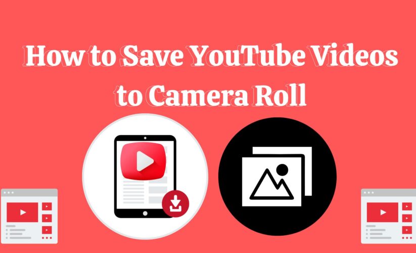 How to Save YouTube Videos to Camera Roll [Full Guide]